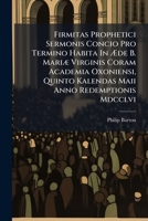 Firmitas Prophetici Sermonis Concio Pro Termino Habita In Æde B. Mariæ Virginis Coram Academia Oxoniensi, Quinto Kalendas Maii Anno Redemptionis Mdcclvi. 1246349302 Book Cover
