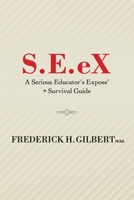 S.E.eX: A Serious Educator's Ex-pose' + Survival Guide 1543944752 Book Cover