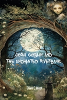 Josh Goblin and The Enchanted Riverbank 1836150199 Book Cover