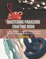 Mastering Paracord Crafting Book: A Step by Step Guide to Creating Stylish Beach Wear, Durable Wallets, and More B0DYDKYBW2 Book Cover