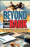 BEYOND THE BANK: 8 LIFE-CHANGING SHIFTS TO DISCOVER TRUE WEALTH, INNER PEACE, AND PURPOSE-DRIVEN SUCCESS B0FGWMVLHB Book Cover