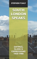 SOUTH LONDON SPEAKS: SAYINGS, SLANG & EXPRESSIONS FROM 1950-1980 B0F8BPWRNT Book Cover