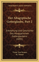 Der Altagyptische Gotterglaube, Part 2: Entstehung Und Geschichte Des Altagyptischen Gotterglaubens (1891) 1160425159 Book Cover