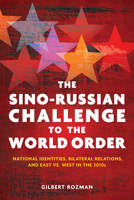 The Sino-Russian Challenge to the World Order: National Identities, Bilateral Relations, and East Versus West in the 2010s 0804791015 Book Cover