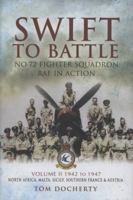 Swift to Battle: No. 72 Fighter Squadron RAF in Action: Volume 2 - 1942 - 1947, North Africa, Malta, Sicily, Southern France and Austria 184884087X Book Cover
