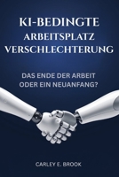 KI-bedingte Arbeitsplatz verschlechterung: Das Ende der Arbeit oder ein Neuanfang? (German Edition) B0FGVDHM6K Book Cover