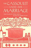 The Cassoulet Saved Our Marriage: True Tales of Food, Family, and How We Learn to Eat 1611800145 Book Cover