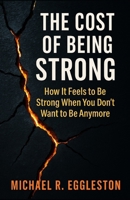 THE COST OF BEING STRONG: How It Feels to Be Strong When You Don't Want to Be Anymore B0FWW8HCVS Book Cover