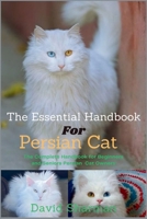 THE ESSENTIAL HANDBOOK FOR PERSIAN CAT: The Complete Handbook For Beginners And Seniors Persian cat owners B0F8C5XLR4 Book Cover