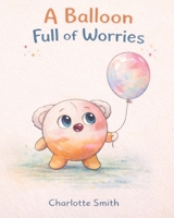 A Balloon Full Of Worries B0GQXW4C29 Book Cover