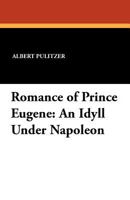 Romance of Prince Eugene: An Idyll Under Napoleon 1434414000 Book Cover