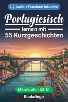 Portugiesisch verbessern mit 55 zweisprachigen Kurzgeschichten für Anfänger: Verbessere deinen Wortschatz, dein Leseverständnis und deine ... Erwachsene auf A2-B1 Niveau (German Edition) B0GVDHRR5C Book Cover