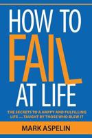How to Fail at Life: Lessons for the Next Generation 0997087919 Book Cover