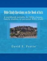 Bible Study Questions on the Book of Acts: A workbook suitable for Bible classes, family studies, or personal Bible study 1496005015 Book Cover