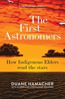 The First Astronomers: How Indigenous Elders read the stars 1760877204 Book Cover