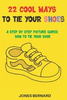 22 Cool Ways to Tie Your Shoes: A Step by Step Picture Guides How to Tie a Shoe B09BGG7VHX Book Cover