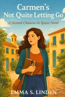 Carmen’s Not Quite Letting Go: A second-chance romance in Spain (Second Chances in Spain) B0GL8D12PP Book Cover