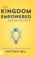 The Kingdom Empowered Entrepreneur: Awakening Your Supernatural Edge 0768448999 Book Cover