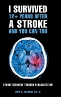 I Survived 12+ Years After a Stroke and You Can Too: Stroke Recovery Through Rehabilitation 1665502169 Book Cover