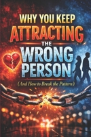 Why You Keep Attracting the Wrong Person (And How to Break the Pattern): A Practical Guide to Attachment Styles, Anxious-Avoidant Dynamics, Emotional ... in Love,Healthy (Modern Dating Reset) B0GQXZ8XQK Book Cover