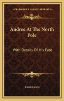 Andree at the North Pole: With Details of His Fate 1163274542 Book Cover