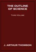 The Outline of Science: A Plain Story Simply Told; Volume 3 1016489919 Book Cover