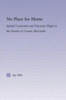 No Place for Home: Spatial Constraint and Character Flight in the Novels of Cormac McCarthy (Studies in Major Literary Authors) 0415802938 Book Cover