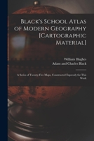 Black's School Atlas of Modern Geography [cartographic Material]: a Series of Twenty-five Maps, Constructed Expressly for This Work 101349864X Book Cover