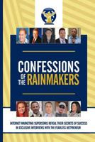 Confessions Of The Rainmakers: Internet Marketing Superstars Reveal Their Secrets Of Success In Exclusive Interviews With The Fearless Netpreneur 1727630920 Book Cover