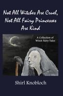 Not All Witches Are Cruel, Not All Fairy Princesses Are Kind : A Collection of Witch Fairy Tales 0692063919 Book Cover