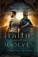 Faith Against the Wolves: A Supernatural Thriller (Travis Rail Series) 1517088186 Book Cover