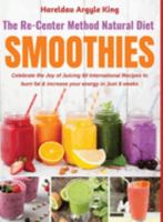The Re-Center Method Natural Diet SMOOTHIES: Celebrate the Joy of Juicing 60 International Recipes to burn fat & increase your energy in Just 8 weeks 1950838285 Book Cover