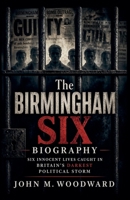 The Birmingham Six Biography: Six Innocent Lives Caught in Britain's Darkest Political Storm B0GY9PGZN3 Book Cover