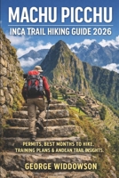 MACHU PICCHU INCA TRAIL HIKING GUIDE 2026: Permits, Best Months to Hike, Training Plans & Andean Trail Insights (WALK THE WORLD SERIES – TRAVEL THE GLOBE ONE STEP AT A TIME) B0GJLF1JZ3 Book Cover
