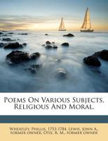 Poems on Various Subjects, Religious and Moral. 1247690016 Book Cover