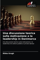 Una discussione teorica sulla motivazione e la leadership in Danimarca: Una discussione teorica sulla motivazione e la leadership nel settore pubblico e privato danese 6202941766 Book Cover