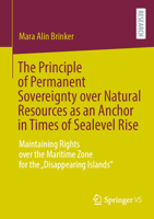 The Principle of Permanent Sovereignty over Natural Resources as an Anchor in Times of Sealevel Rise: Maintaining Rights over the Maritime Zone for the „Disappearing Islands“ 3658505265 Book Cover