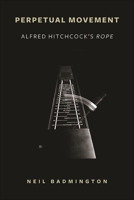 Perpetual Movement: Alfred Hitchcock's Rope 1438484151 Book Cover