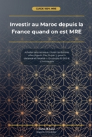 Investir au Maroc depuis la France quand on est MRE: Acheter sans arnaque, choisir les bonnes villes (Agadir, Fès, Oujda...), gérer à distance et ... studio 30 000 € à l'immeuble (French Edition) B0GVD6KC9C Book Cover