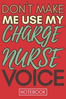 Don't Make Me Use My Charge Nurse Voice: Funny Charge Nurse Notebook Journal Best Appreciation Gift 6x9 110 pages Lined book 1675464405 Book Cover