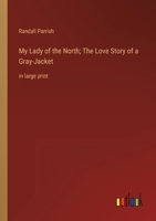 My Lady of the North; The Love Story of a Gray-Jacket: in large print 3368358707 Book Cover