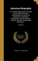 American Biography: Or, An Historical Account of Those Persons Who Have Been Distinguished in America, as Adventurers, Statesmen, Philosophers, ... and Other Remarkable Characters ..; Volume 2 1354064828 Book Cover