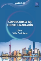 Súpercurso de Chino Mandarín - Libro 1: Vida Cotidiana: Nivel1&2: Principiante/Básico I ((Conjunto) Súpercurso de Chino Mandarín - Libro 1: Vida Cotidiana) (Spanish Edition) B0D99KCJKJ Book Cover