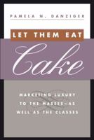 Let Them Eat Cake: Marketing Luxury to the Masses - As well as the Classes 0793193079 Book Cover