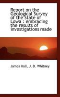 Report on the Geological Survey of the State of Iowa: Embracing the Results of Investigations Made 1113880600 Book Cover