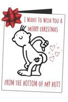 I Want To Wish You A Merry Christmas From The Bottom Of My Butt: Funny Gag Gift Sarcastic Blank Lined Writing Journal (Alternative Card) For Men And Women 1697437699 Book Cover
