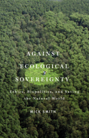 Against Ecological Sovereignty: Ethics, Biopolitics, and Saving the Natural World 0816670293 Book Cover