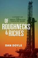 Of Roughnecks & Riches: A Start-Up in the Great American Fracking Boom B0FCDBHGSW Book Cover