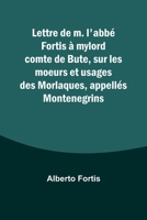 Lettre de m. l'abbé Fortis à mylord comte de Bute, sur les moeurs et usages des Morlaques, appellés Montenegrins (French Edition) 9357943862 Book Cover