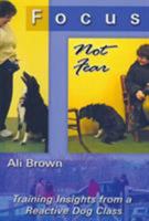 Focus Not Fear: Training Insights from a Reactive Dog Class 0976641410 Book Cover